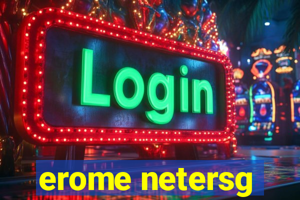 erome netersg